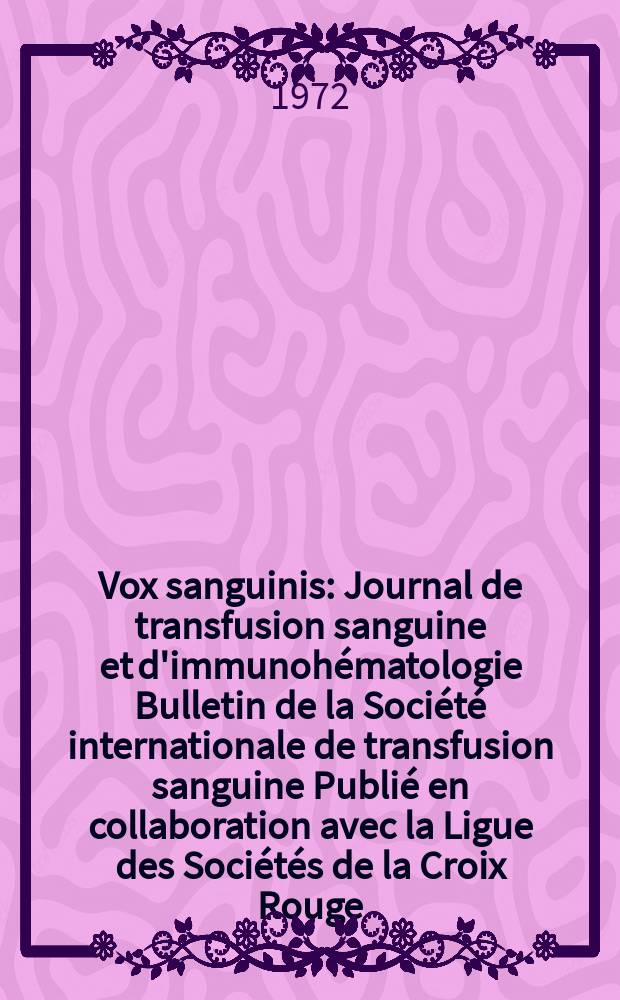 Vox sanguinis : Journal de transfusion sanguine et d'immunohématologie Bulletin de la Société internationale de transfusion sanguine Publié en collaboration avec la Ligue des Sociétés de la Croix Rouge. Vol.22, № 6