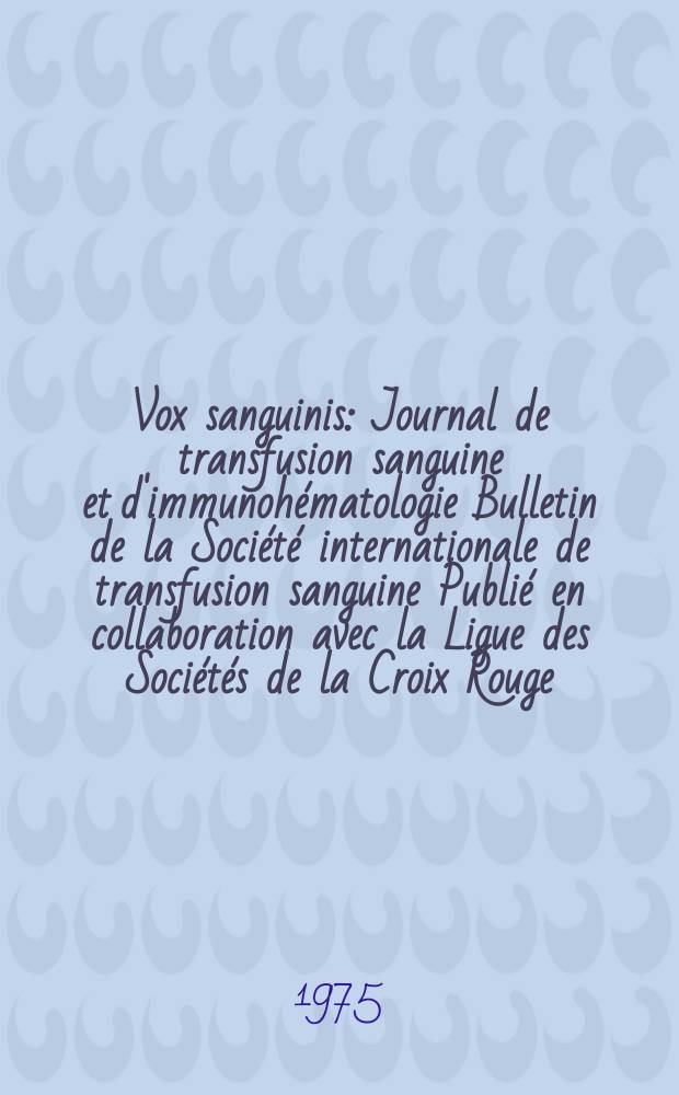 Vox sanguinis : Journal de transfusion sanguine et d'immunohématologie Bulletin de la Société internationale de transfusion sanguine Publié en collaboration avec la Ligue des Sociétés de la Croix Rouge. Vol.28, № 6