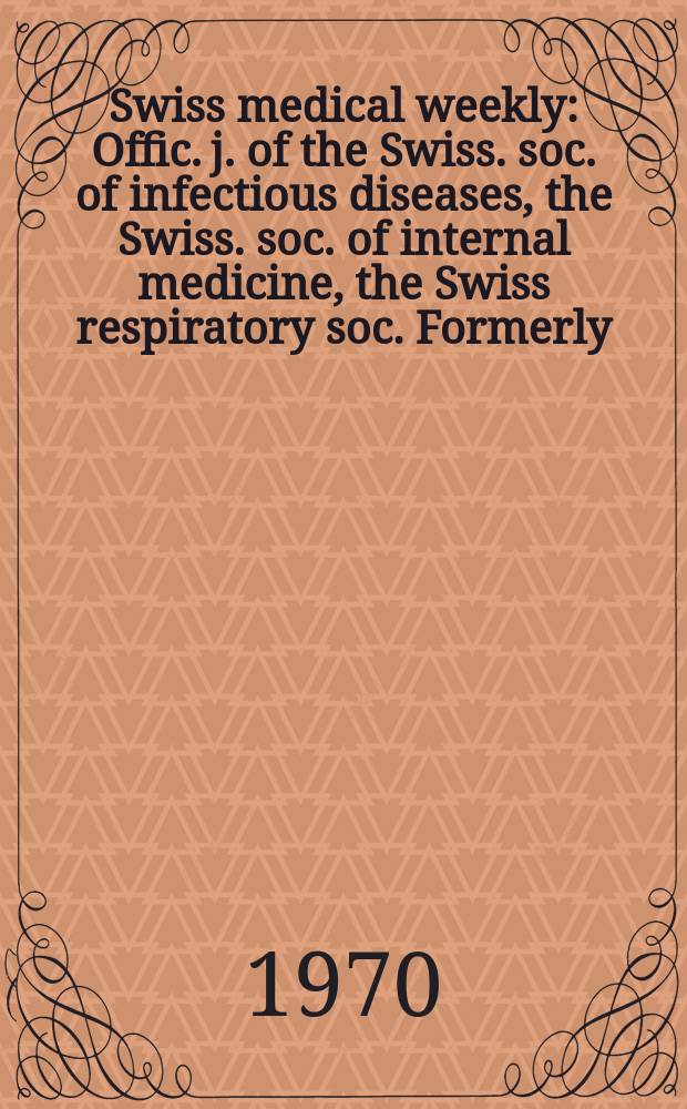 Swiss medical weekly : Offic. j. of the Swiss. soc. of infectious diseases, the Swiss. soc. of internal medicine, the Swiss respiratory soc. Formerly: Schweiz. med. Wochenschr. Jg. 100 1970, № 11