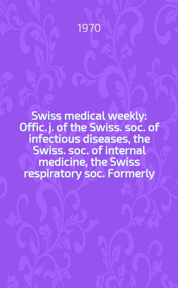 Swiss medical weekly : Offic. j. of the Swiss. soc. of infectious diseases, the Swiss. soc. of internal medicine, the Swiss respiratory soc. Formerly: Schweiz. med. Wochenschr. Jg. 100 1970, № 12