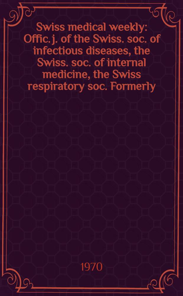 Swiss medical weekly : Offic. j. of the Swiss. soc. of infectious diseases, the Swiss. soc. of internal medicine, the Swiss respiratory soc. Formerly: Schweiz. med. Wochenschr. Jg. 100 1970, № 18