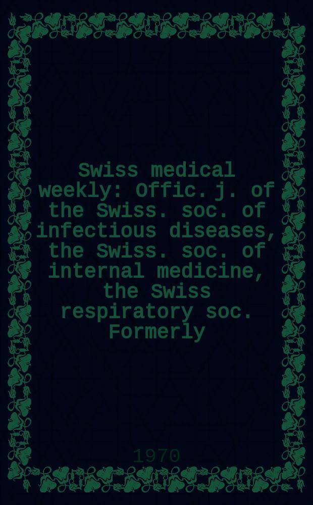Swiss medical weekly : Offic. j. of the Swiss. soc. of infectious diseases, the Swiss. soc. of internal medicine, the Swiss respiratory soc. Formerly: Schweiz. med. Wochenschr. Jg. 100 1970, № 20