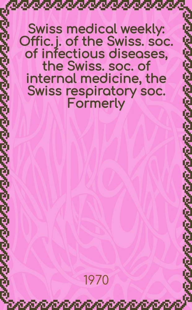 Swiss medical weekly : Offic. j. of the Swiss. soc. of infectious diseases, the Swiss. soc. of internal medicine, the Swiss respiratory soc. Formerly: Schweiz. med. Wochenschr. Jg. 100 1970, № 23