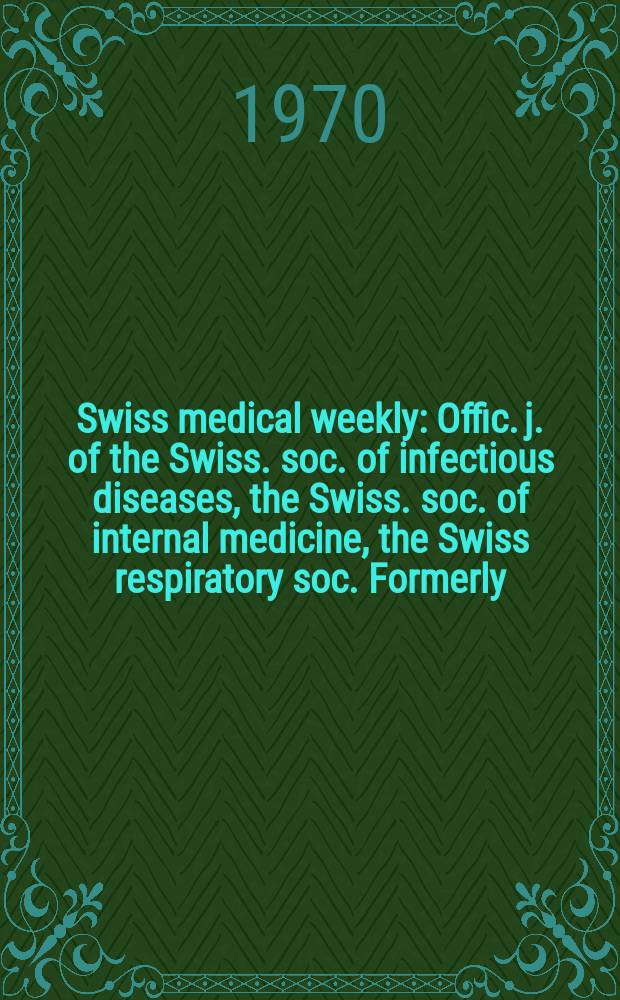 Swiss medical weekly : Offic. j. of the Swiss. soc. of infectious diseases, the Swiss. soc. of internal medicine, the Swiss respiratory soc. Formerly: Schweiz. med. Wochenschr. Jg. 100 1970, № 29