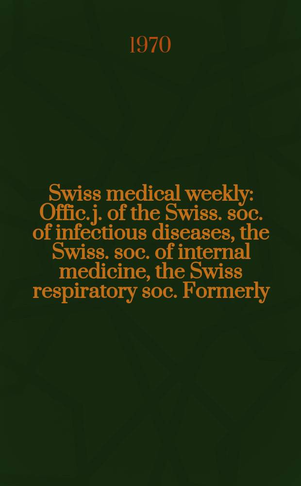 Swiss medical weekly : Offic. j. of the Swiss. soc. of infectious diseases, the Swiss. soc. of internal medicine, the Swiss respiratory soc. Formerly: Schweiz. med. Wochenschr. Jg. 100 1970, № 35