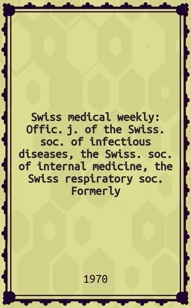Swiss medical weekly : Offic. j. of the Swiss. soc. of infectious diseases, the Swiss. soc. of internal medicine, the Swiss respiratory soc. Formerly: Schweiz. med. Wochenschr. Jg. 100 1970, № 37