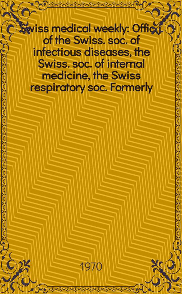Swiss medical weekly : Offic. j. of the Swiss. soc. of infectious diseases, the Swiss. soc. of internal medicine, the Swiss respiratory soc. Formerly: Schweiz. med. Wochenschr. Jg. 100 1970, № 43