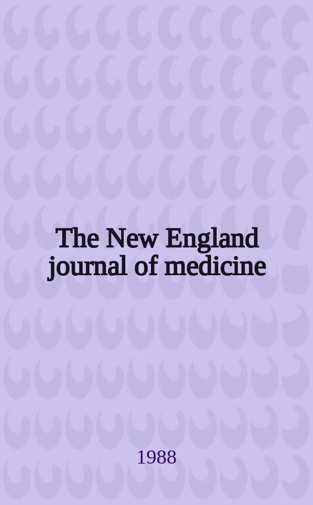 The New England journal of medicine : Formerly the Boston medical a. surgical journal. Vol. 318, № 6