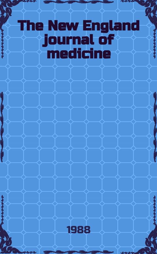 The New England journal of medicine : Formerly the Boston medical a. surgical journal. Vol. 319, № 6