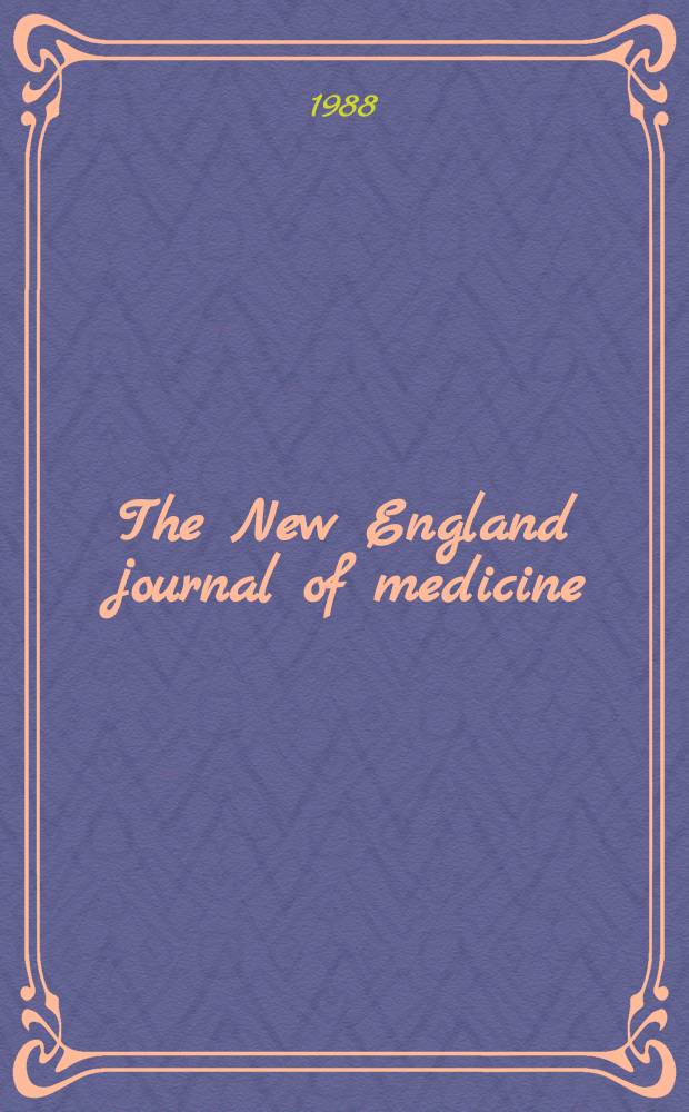 The New England journal of medicine : Formerly the Boston medical a. surgical journal. Vol. 319, № 12