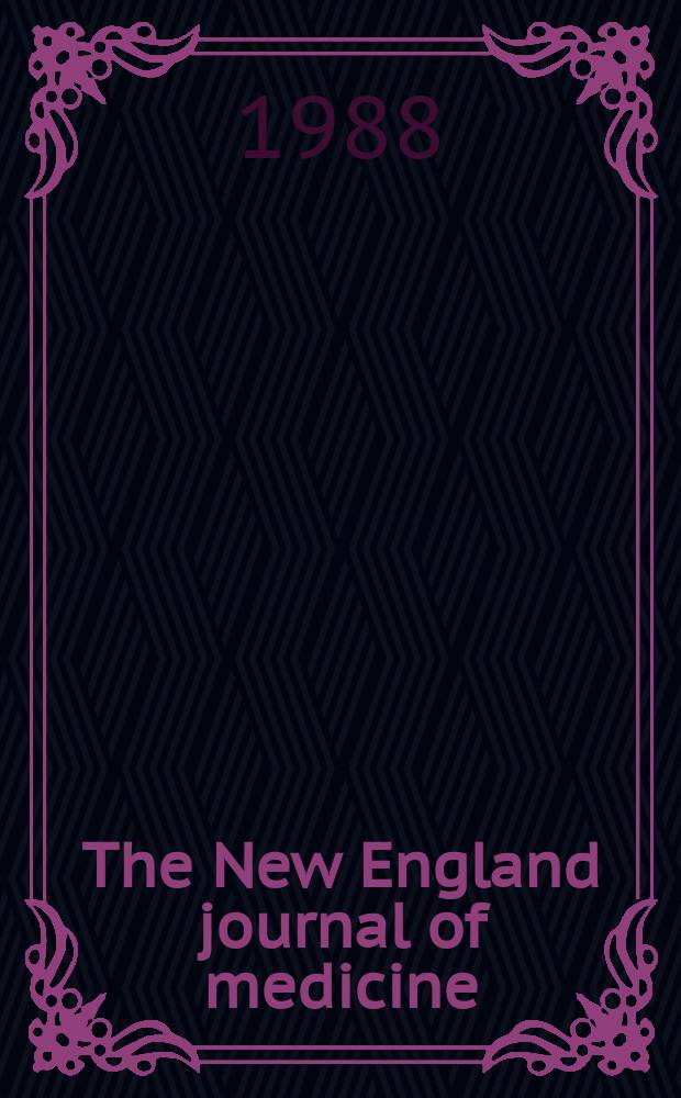 The New England journal of medicine : Formerly the Boston medical a. surgical journal. Vol. 319, № 24