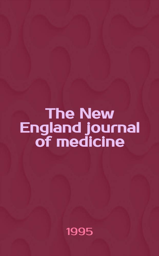 The New England journal of medicine : Formerly the Boston medical a. surgical journal. Vol. 332, № 12