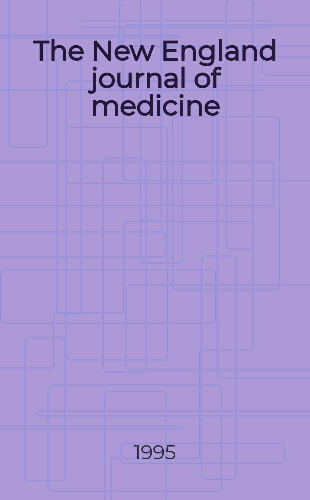 The New England journal of medicine : Formerly the Boston medical a. surgical journal. Vol. 332, № 23