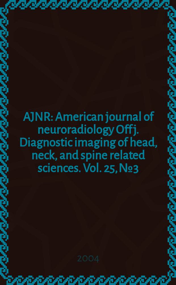 AJNR : American journal of neuroradiology Off j. Diagnostic imaging of head, neck, and spine related sciences. Vol. 25, № 3