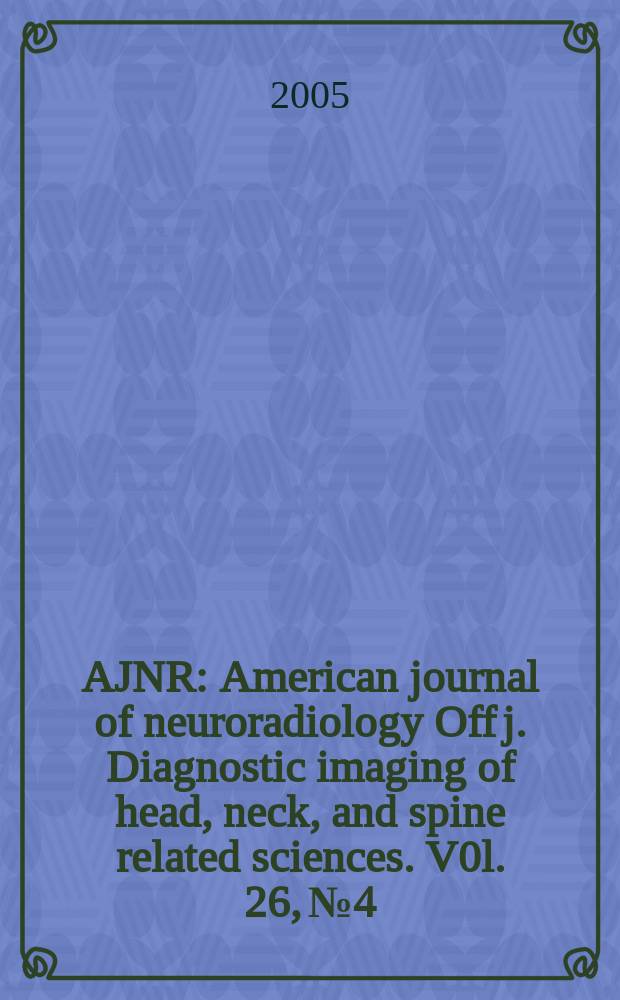 AJNR : American journal of neuroradiology Off j. Diagnostic imaging of head, neck, and spine related sciences. V0l. 26, № 4