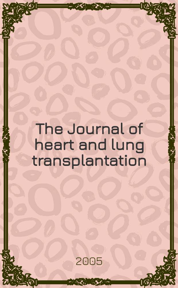 The Journal of heart and lung transplantation : The offic. publ. of the Intern. soc. for heart transplantation. Vol.24, № 12