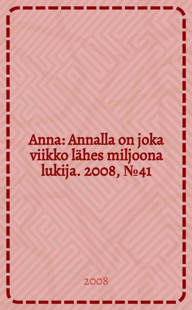 Anna : Annalla on joka viikko lähes miljoona lukija. 2008, № 41