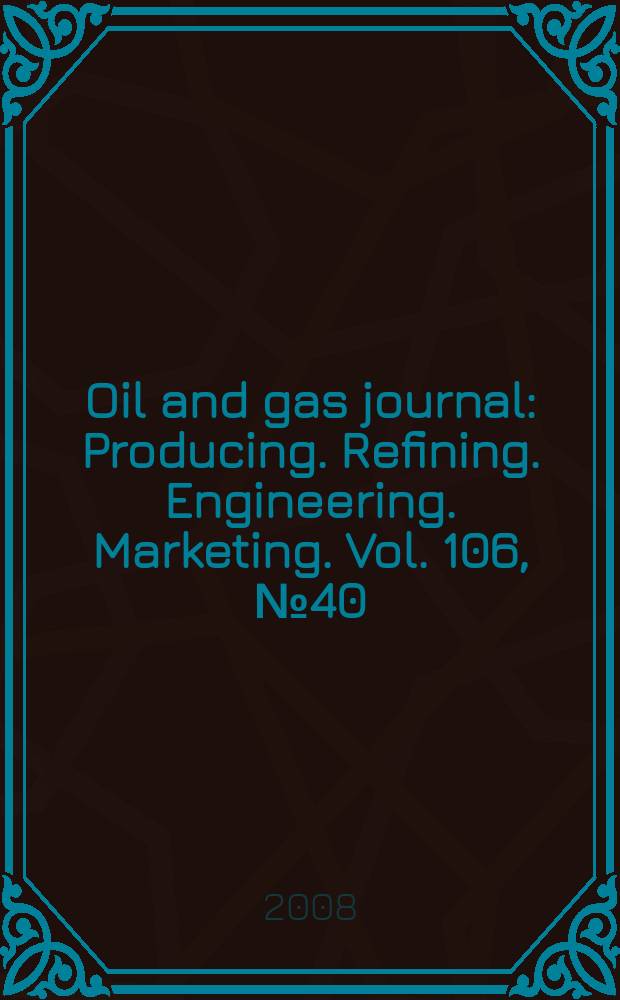 Oil and gas journal : Producing. Refining. Engineering. Marketing. Vol. 106, № 40