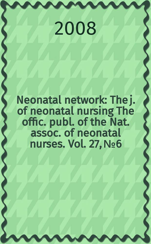 Neonatal network : The j. of neonatal nursing The offic. publ. of the Nat. assoc. of neonatal nurses. Vol. 27, № 6