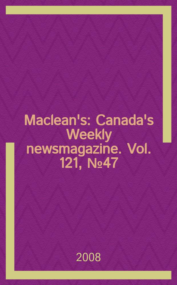 Maclean's : Canada's Weekly newsmagazine. Vol. 121, № 47