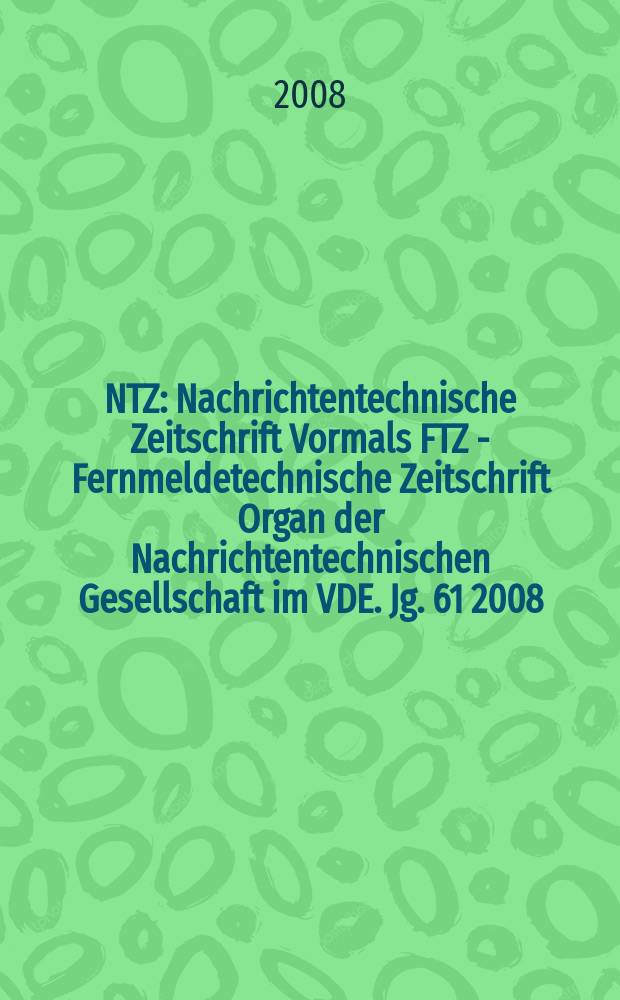 NTZ : Nachrichtentechnische Zeitschrift Vormals FTZ - Fernmeldetechnische Zeitschrift Organ der Nachrichtentechnischen Gesellschaft im VDE. Jg. 61 2008, H. 7/8