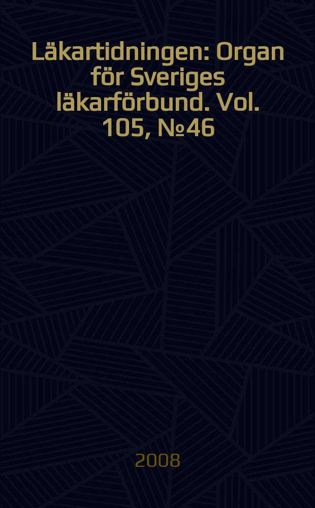 Läkartidningen : Organ för Sveriges läkarförbund. Vol. 105, № 46