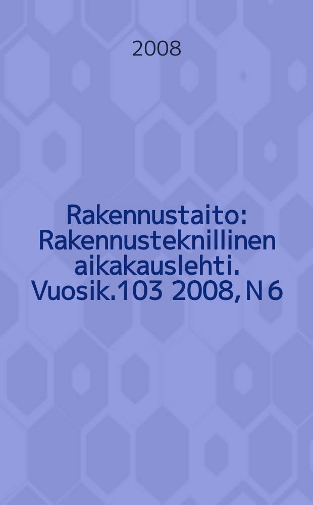 Rakennustaito : Rakennusteknillinen aikakauslehti. Vuosik.103 2008, N 6