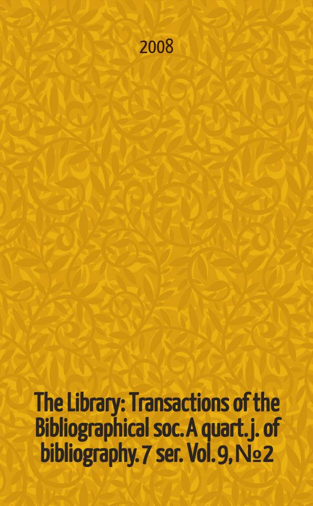 The Library : Transactions of the Bibliographical soc. A quart. j. of bibliography. 7 ser. Vol. 9, № 2