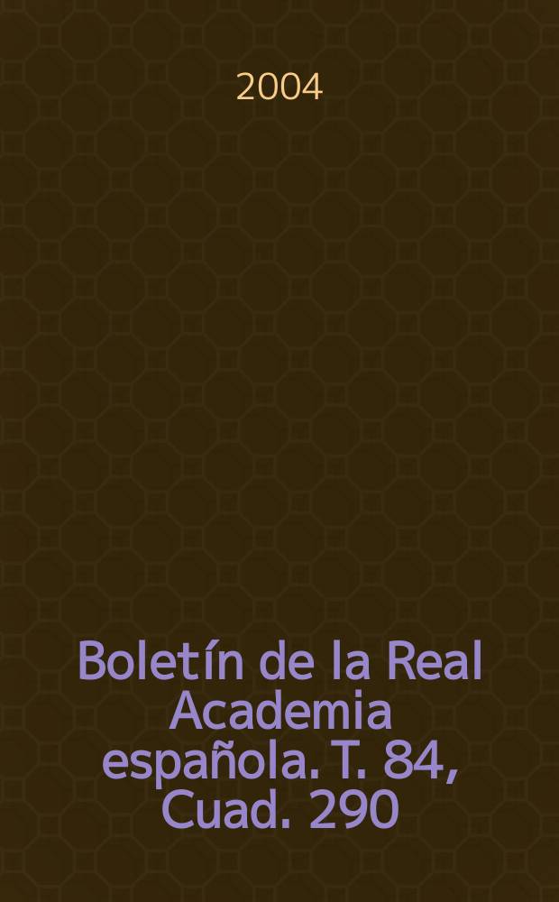 Bolet&iacute;n de la Real Academia espa&ntilde;ola. T. 84, Cuad. 290