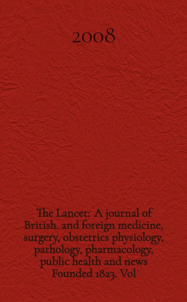 The Lancet : A journal of British. and foreign medicine, surgery, obstetrics physiology, pathology, pharmacology , public health and news Founded 1823. Vol. 372, № 9651
