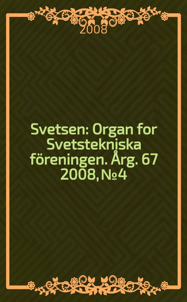 Svetsen : Organ for Svetstekniska f&ouml;reningen. &Aring;rg. 67 2008, № 4