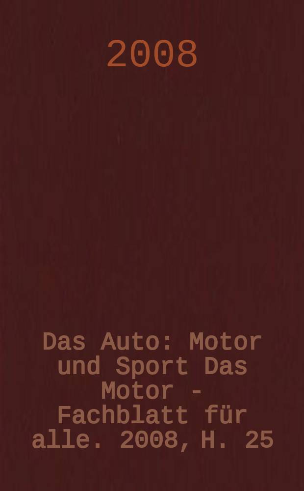Das Auto : Motor und Sport Das Motor - Fachblatt f&uuml;r alle. 2008, H. 25