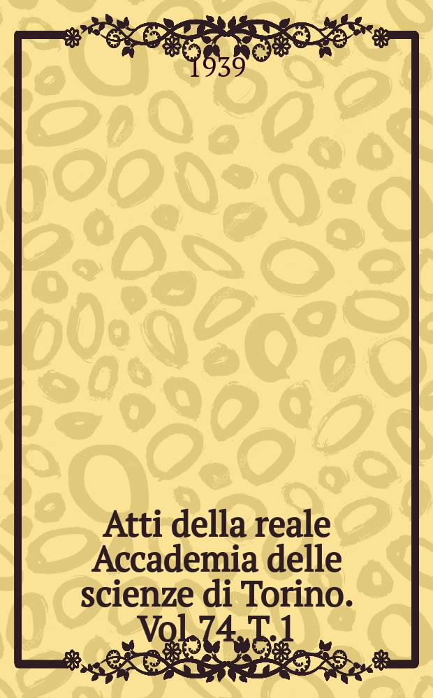 Atti della reale Accademia delle scienze di Torino. Vol.74, T.1 : Classe di scienze fisiche, matematiche e naturali