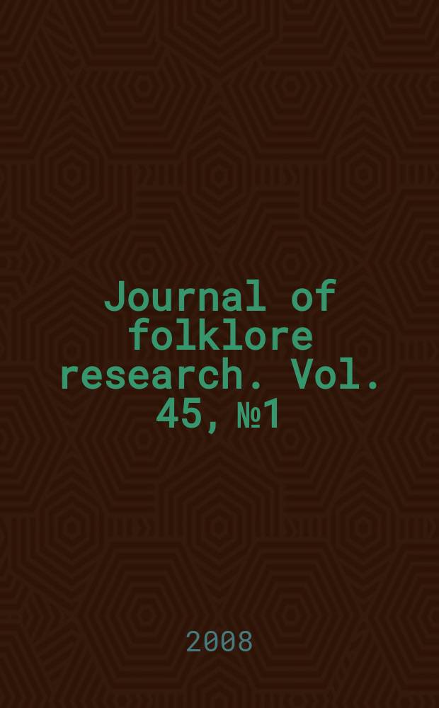 Journal of folklore research. Vol. 45, № 1 : Grand theory = Журнал исследований фольклора.Интернациональный журнал фольклора и этномузикологии.Специальный выпуск:теория фольклора