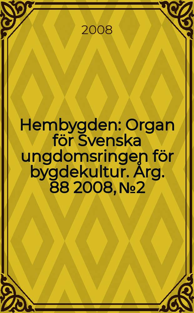 Hembygden : Organ f&ouml;r Svenska ungdomsringen f&ouml;r bygdekultur. &Aring;rg. 88 2008, № 2
