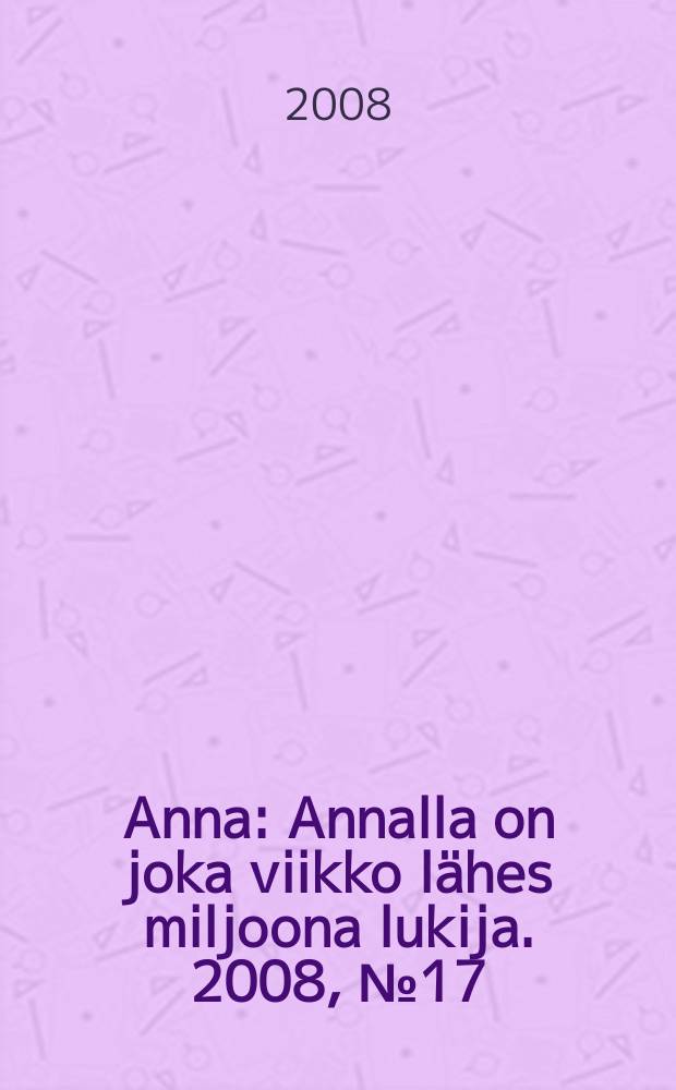 Anna : Annalla on joka viikko lähes miljoona lukija. 2008, № 17