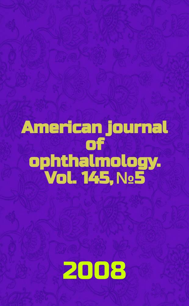 American journal of ophthalmology. Vol. 145, № 5