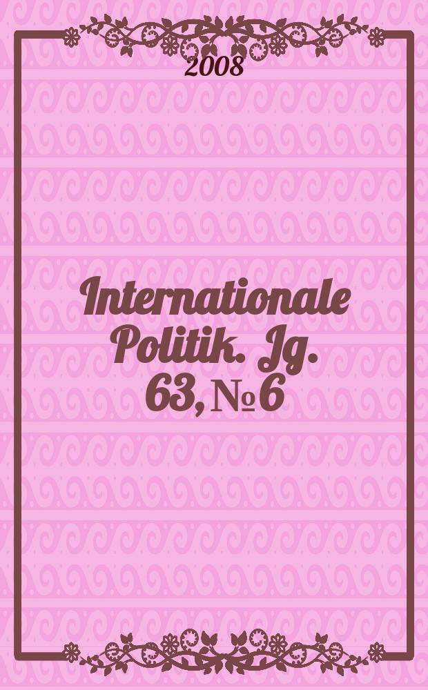 Internationale Politik. Jg. 63, № 6