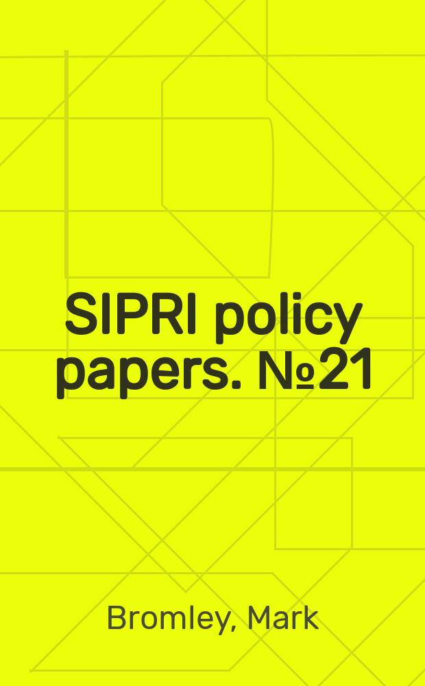 SIPRI policy papers. № 21 : The impact on domestic policy of the EU code of conduct on arms exports = Влияние на внутреннюю политику Кодекса поведения ЕС в отношении экспорта оружия