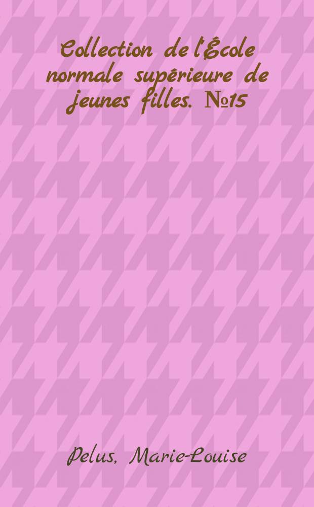 Collection de l'&Eacute;cole normale sup&eacute;rieure de jeunes filles. № 15 = Collection de l'&Eacute;cole normale sup&eacute;rieure de jeunes filles. N.F., Bd. 25 : Wolter von Holsten, marchand lubeckois dans la seconde moiti&eacute; du seizi&egrave;me si&egrave;cle