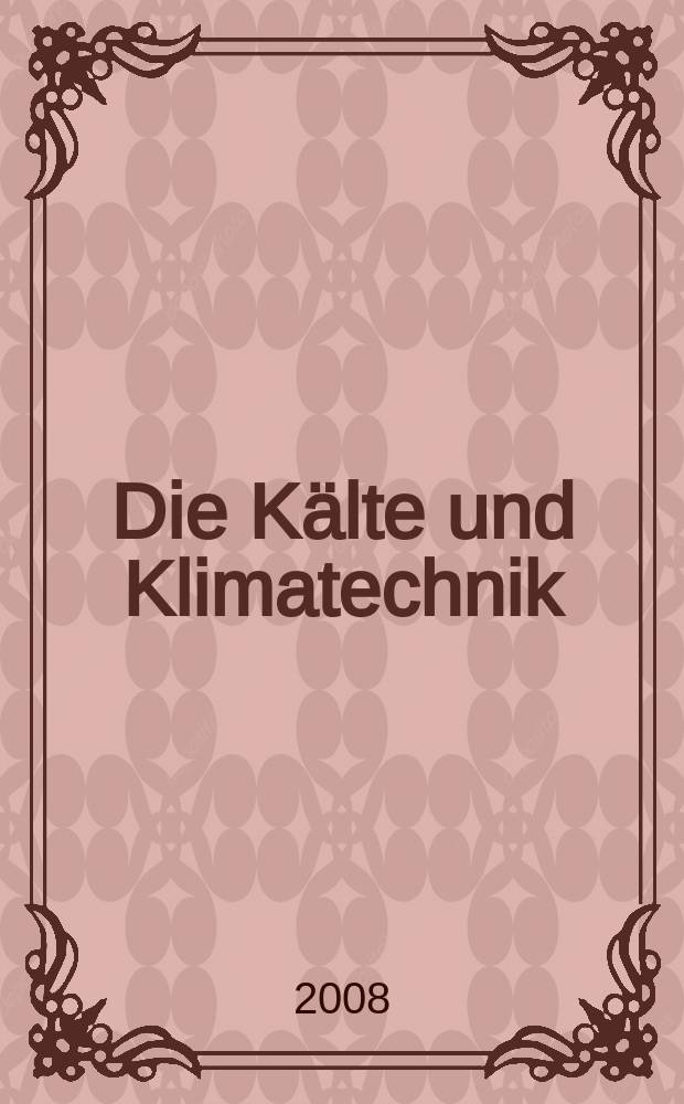 Die Kälte und Klimatechnik : Intern. Fachorgan für Kälte - Erzeugung, Klimatisieren, Kryotechnik. Jg. 61 2008, № 6