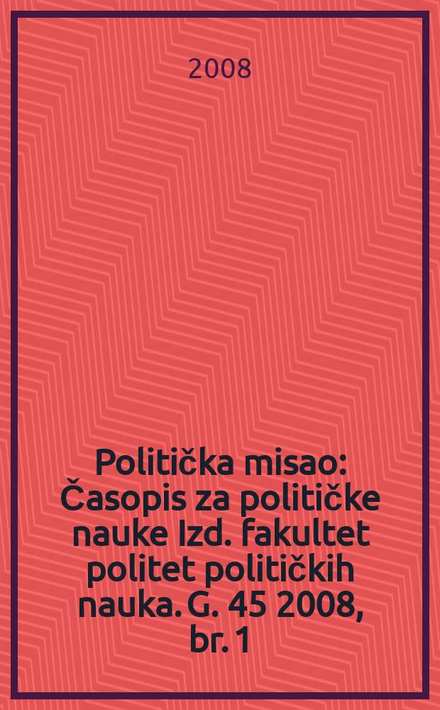Politička misao : Časopis za političke nauke Izd. fakultet politet političkih nauka. G. 45 2008, br. 1