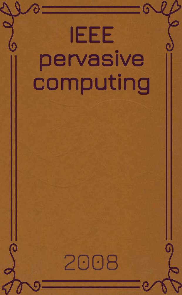 IEEE pervasive computing : Mobile a. ubiquitous systems. Vol. 7, № 2