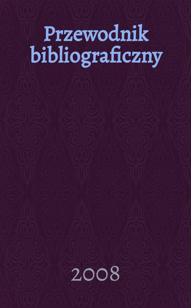 Przewodnik bibliograficzny : Urzędowy wykaz druków wyd. w Rzeczypospolitej Polskiej i poloniców zagranicznych, opracowany w Bibliotece narodowej. [Ser. 2], r. 64(76) 2008, № 17