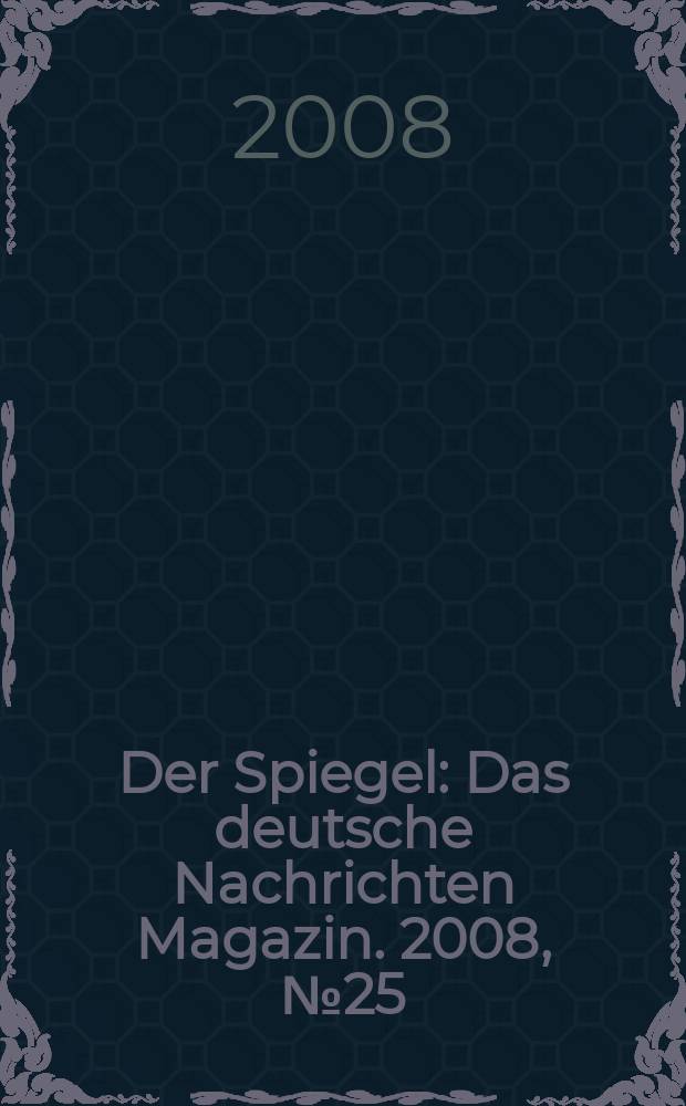 Der Spiegel : Das deutsche Nachrichten Magazin. 2008, № 25