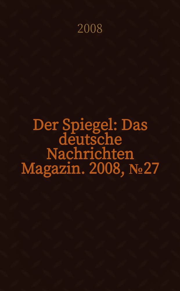 Der Spiegel : Das deutsche Nachrichten Magazin. 2008, № 27