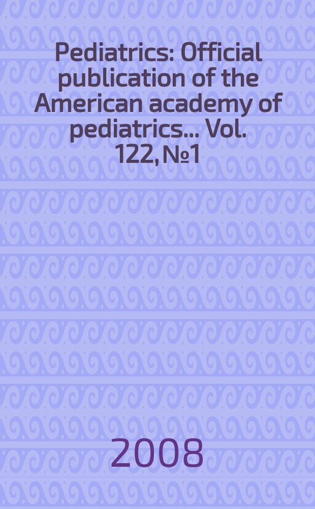 Pediatrics : Official publication of the American academy of pediatrics... Vol. 122, № 1