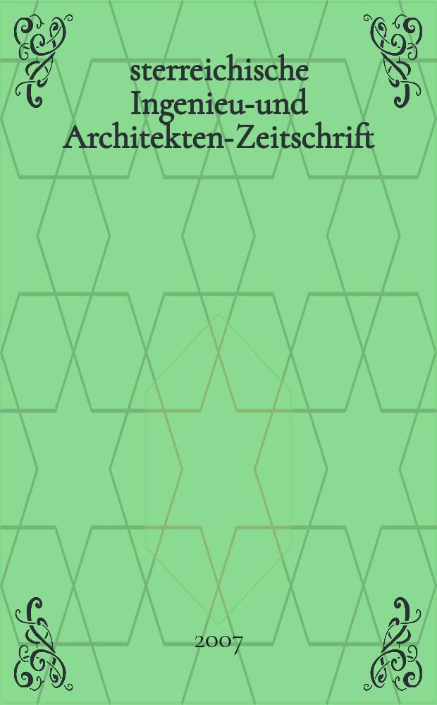 Österreichische Ingenieur- und Architekten-Zeitschrift : ÖIAZ Ztschr. des ÖIAV. Jg.152 2007, H. 7/9