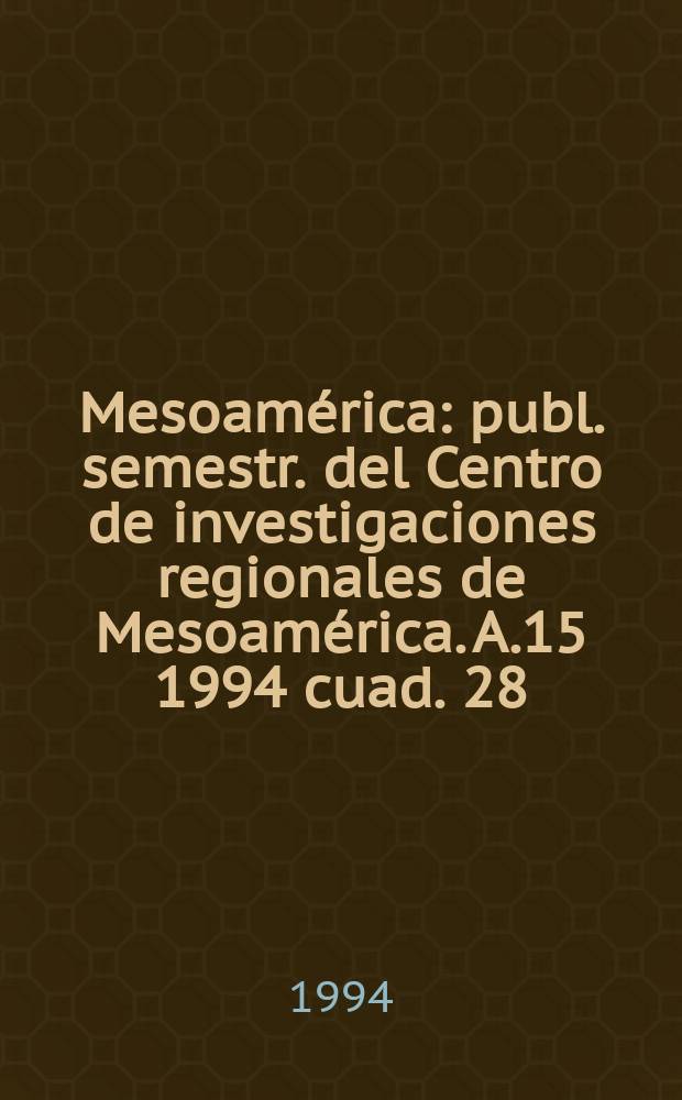 Mesoamérica : publ. semestr. del Centro de investigaciones regionales de Mesoamérica. A.15 1994 cuad. 28