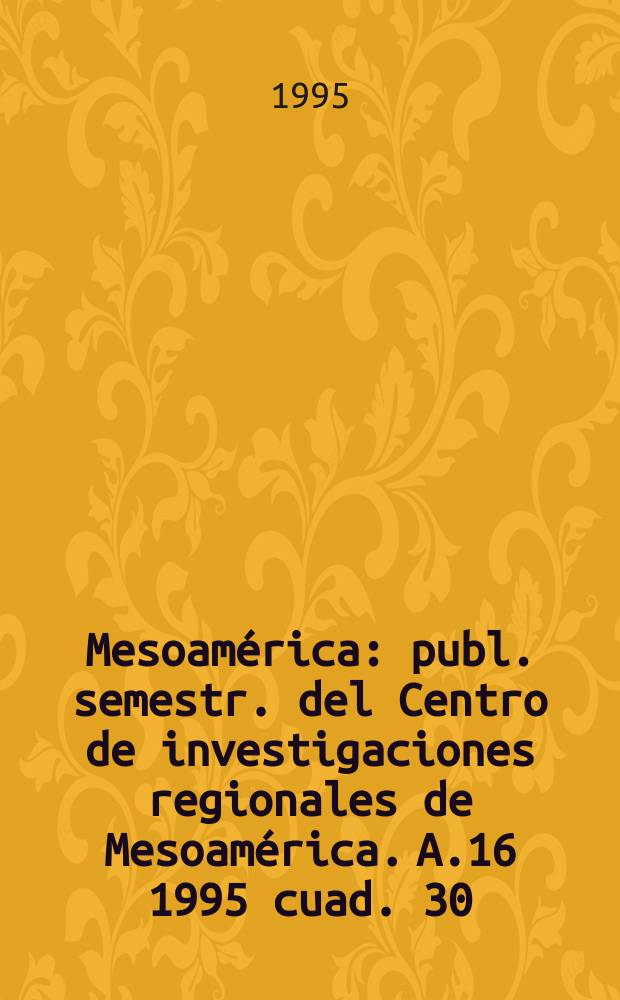 Mesoamérica : publ. semestr. del Centro de investigaciones regionales de Mesoamérica. A.16 1995 cuad. 30